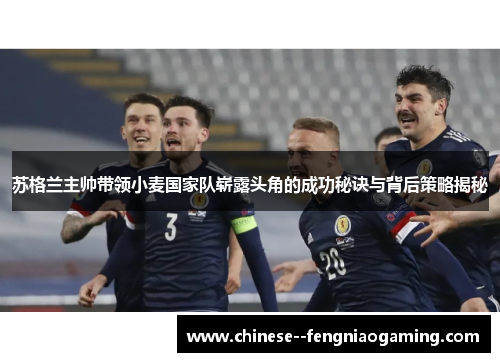 苏格兰主帅带领小麦国家队崭露头角的成功秘诀与背后策略揭秘