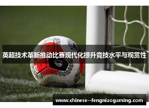 英超技术革新推动比赛现代化提升竞技水平与观赏性