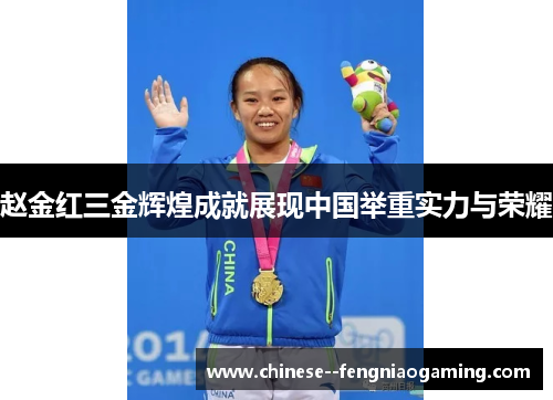 赵金红三金辉煌成就展现中国举重实力与荣耀 赵金红三金辉煌成就展现中国举重实力与荣耀