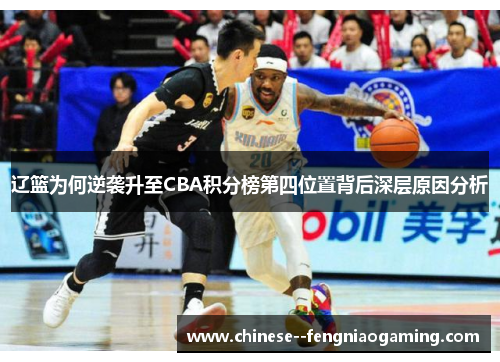 辽篮为何逆袭升至CBA积分榜第四位置背后深层原因分析 辽篮为何逆袭升至CBA积分榜第四位置背后深层原因分析