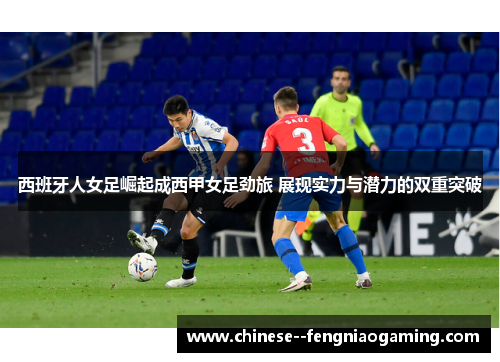西班牙人女足崛起成西甲女足劲旅 展现实力与潜力的双重突破 西班牙人女足崛起成西甲女足劲旅 展现实力与潜力的双重突破