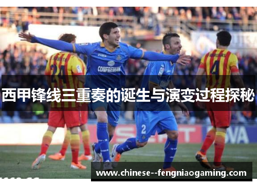 西甲锋线三重奏的诞生与演变过程探秘