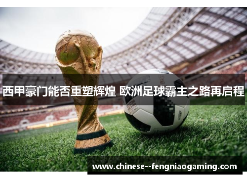 西甲豪门能否重塑辉煌 欧洲足球霸主之路再启程