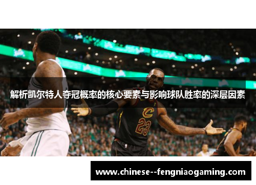 解析凯尔特人夺冠概率的核心要素与影响球队胜率的深层因素 解析凯尔特人夺冠概率的核心要素与影响球队胜率的深层因素