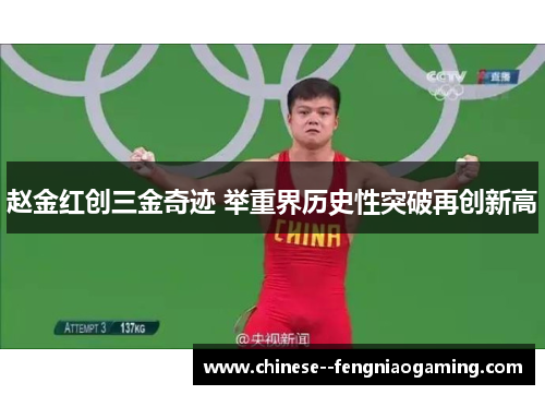 赵金红创三金奇迹 举重界历史性突破再创新高 赵金红创三金奇迹 举重界历史性突破再创新高