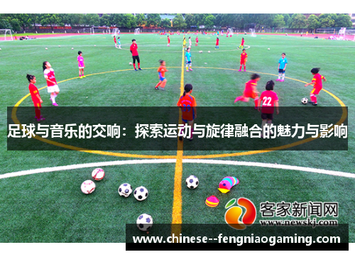 足球与音乐的交响：探索运动与旋律融合的魅力与影响
