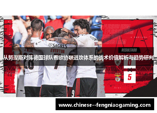 从努涅斯对阵德国球队看欧协联进攻体系的战术价值解析与趋势研判