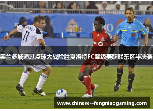 奥兰多城通过点球大战险胜夏洛特FC晋级美职联东区半决赛 奥兰多城通过点球大战险胜夏洛特FC晋级美职联东区半决赛