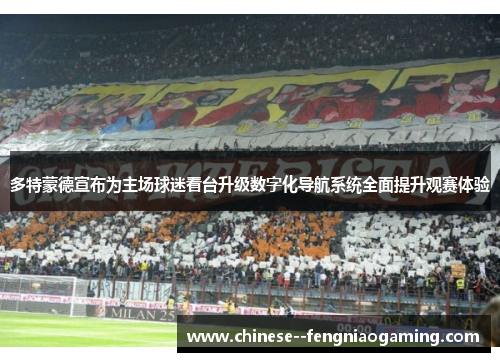 多特蒙德宣布为主场球迷看台升级数字化导航系统全面提升观赛体验