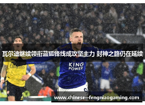 瓦尔迪继续领衔蓝狐锋线成攻坚主力 封神之路仍在延续