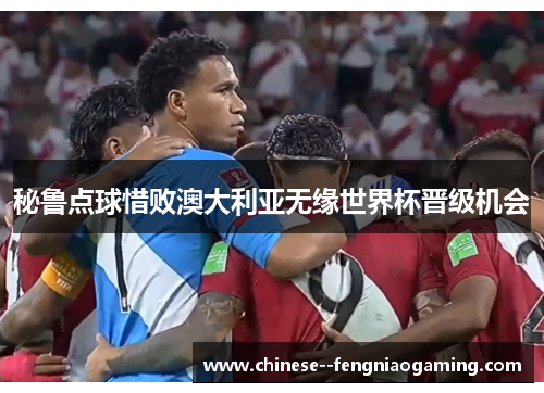 秘鲁点球惜败澳大利亚无缘世界杯晋级机会