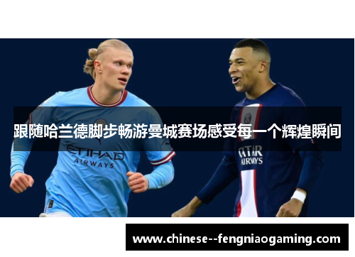 跟随哈兰德脚步畅游曼城赛场感受每一个辉煌瞬间