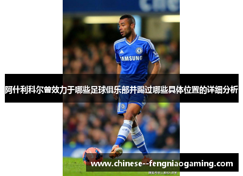 阿什利科尔曾效力于哪些足球俱乐部并踢过哪些具体位置的详细分析