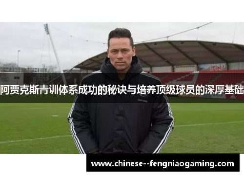 阿贾克斯青训体系成功的秘诀与培养顶级球员的深厚基础