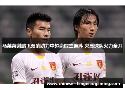 马莱莱谢鹏飞双响助力中超豪取三连胜 突显球队火力全开