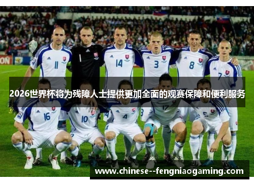 2026世界杯将为残障人士提供更加全面的观赛保障和便利服务