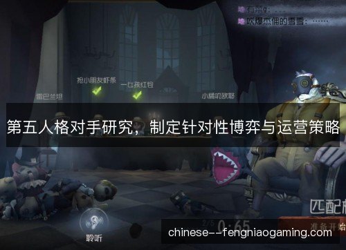 第五人格对手研究，制定针对性博弈与运营策略
